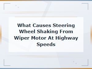 Steering Wheel Shaking From Wiper Motor at Highway Speeds: Common Causes