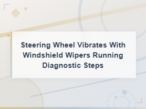 Steering Wheel Vibrates When Wipers Are On: Diy Diagnostic Steps