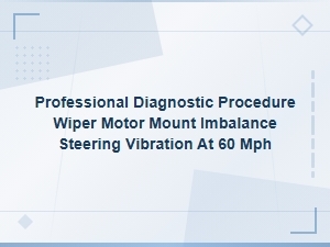 Professional Diagnostic Procedure Wiper Motor Mount Imbalance Steering Vibration at 60 Mph