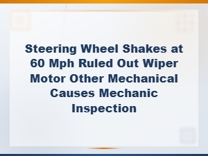 Steering Wheel Shakes at 60 Mph After Ruling Out Common Mechanical Causes