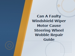 Can a Faulty Wiper Motor Cause Steering Wheel Wobble?
