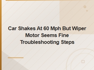Car Shakes at 60 Mph: Troubleshooting Steps and Repair Fixes