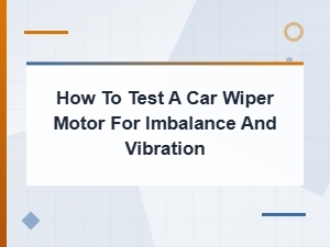 How to Test a Car Wiper Motor for Imbalance and Vibration Symptoms